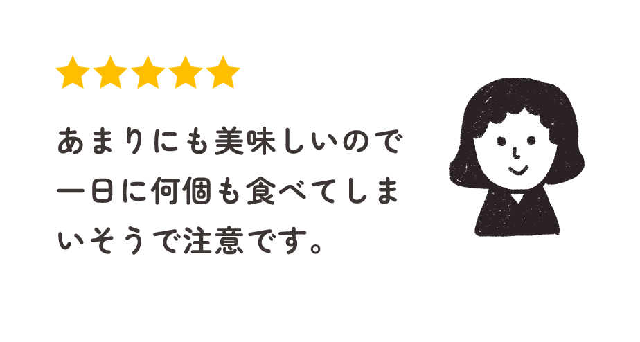 あまりにも美味しいので一日に何個も食べてしまいそうで注意です。